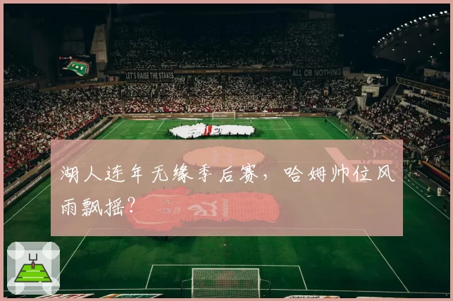 湖人连年无缘季后赛，哈姆帅位风雨飘摇？