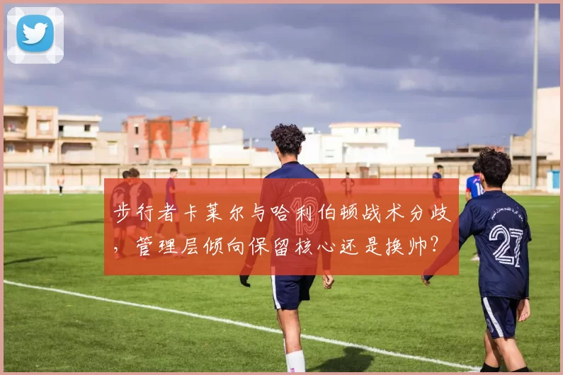 步行者卡莱尔与哈利伯顿战术分歧，管理层倾向保留核心还是换帅？
