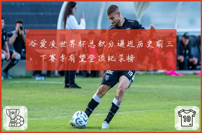 谷爱凌世界杯总积分逼近历史前三,下赛季有望登顶纪录榜