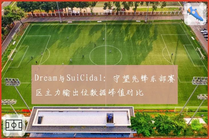 Dream与SuiCidal：守望先锋东部赛区主力输出位数据峰值对比