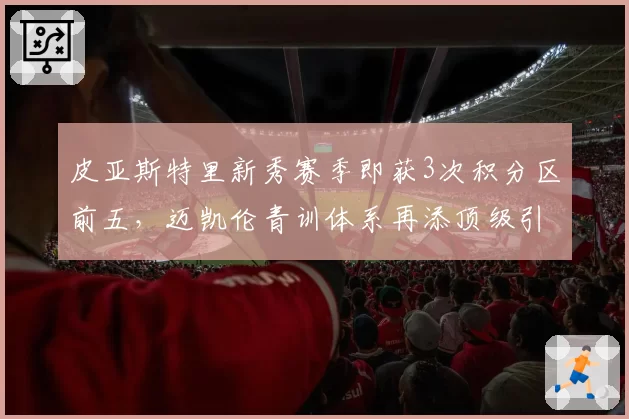 皮亚斯特里新秀赛季即获3次积分区前五，迈凯伦青训体系再添顶级引擎